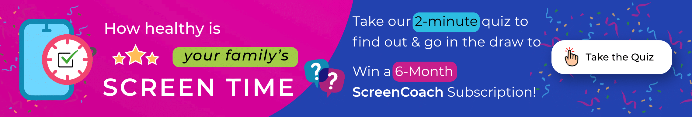 A colourful banner with a phone icon and text: How healthy is your family’s screen time? and Take our 2-minute quiz to find out & go in the draw to win a 6-month ScreenCoach subscription! with a Take the Quiz button.
