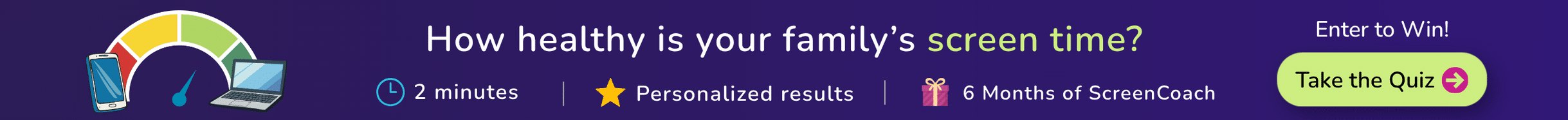 Banner with colourful gauge and electronics, text: How healthy is your family's screen time? Take the quiz to win 6 months of Screen Coach. Icons for quiz time, personalised results, and gift.