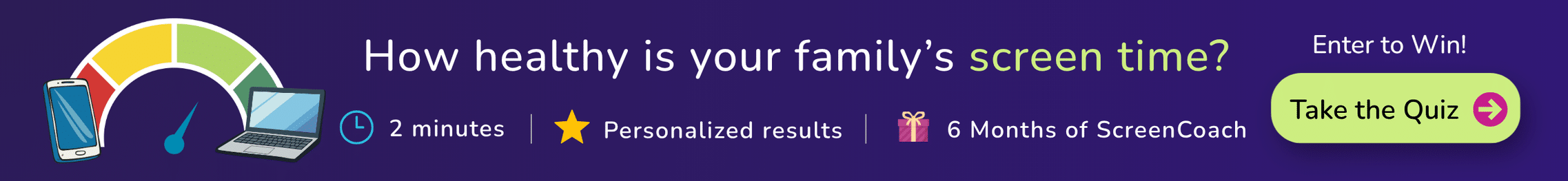 A graphic with a gauge, phone, and laptop asks, “How healthy is your family’s screen time?” It promotes a quiz with a yellow “Take the Quiz” button and offers a chance to win 6 months of ScreenCoach.